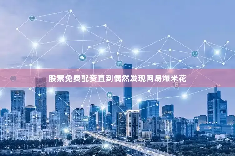 股票免费配资直到偶然发现网易爆米花