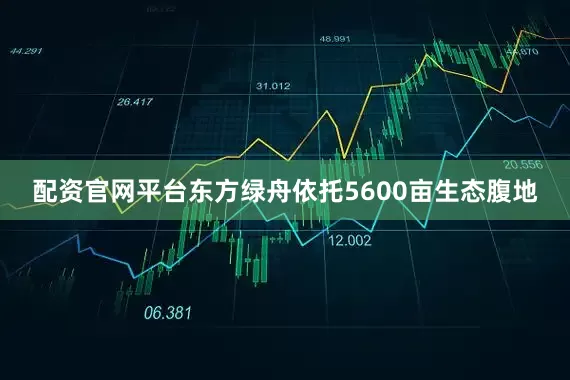 配资官网平台东方绿舟依托5600亩生态腹地