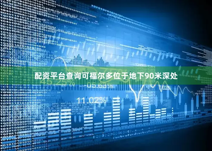 配资平台查询可福尔多位于地下90米深处