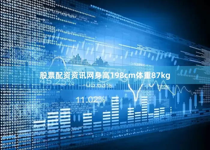 股票配资资讯网身高198cm体重87kg