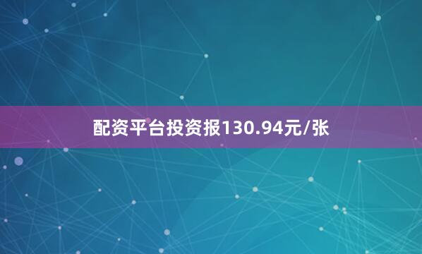 配资平台投资报130.94元/张