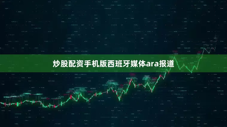 炒股配资手机版西班牙媒体ara报道