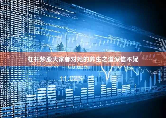 杠杆炒股大家都对她的养生之道深信不疑
