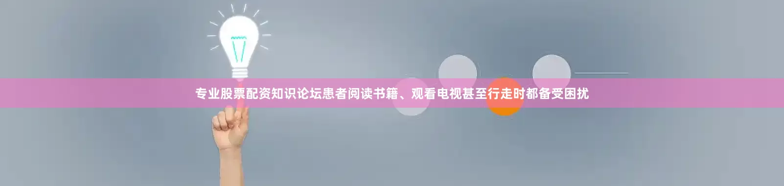专业股票配资知识论坛患者阅读书籍、观看电视甚至行走时都备受困扰