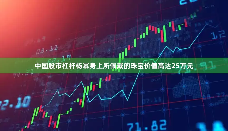 中国股市杠杆杨幂身上所佩戴的珠宝价值高达25万元