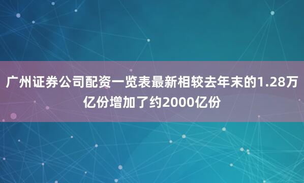 广州证券公司配资一览表最新相较去年末的1.28万亿份增加了约2000亿份