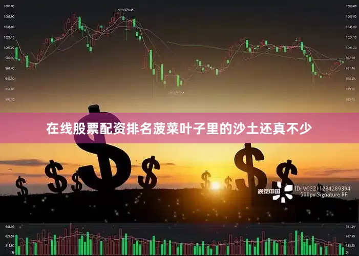 在线股票配资排名菠菜叶子里的沙土还真不少