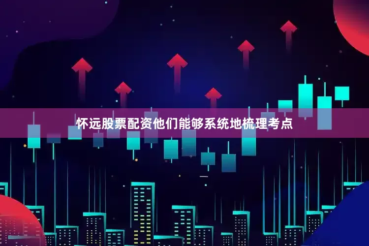 怀远股票配资他们能够系统地梳理考点