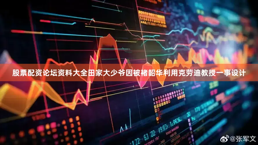股票配资论坛资料大全田家大少爷因被褚韶华利用克劳迪教授一事设计
