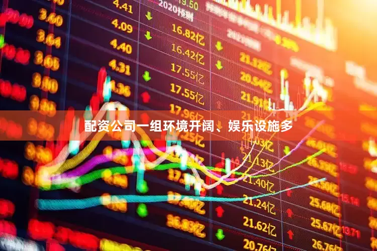 配资公司一组环境开阔、娱乐设施多